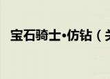 宝石骑士·仿钻（关于宝石骑士·仿钻介绍）