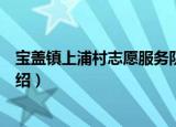 宝盖镇上浦村志愿服务队（关于宝盖镇上浦村志愿服务队介绍）