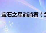 宝石之星消消看（关于宝石之星消消看介绍）