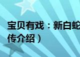 宝贝有戏：新白蛇传（关于宝贝有戏：新白蛇传介绍）