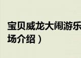 宝贝威龙大闹游乐场（关于宝贝威龙大闹游乐场介绍）