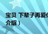 宝贝 下辈子再爱你（关于宝贝 下辈子再爱你介绍）