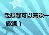 我想我可以喜欢一个人生活歌词（一个人生活 歌词）