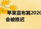  苹果宣布其2020年iPhone产品阵容很可能会被推迟