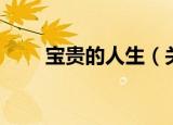 宝贵的人生（关于宝贵的人生介绍）