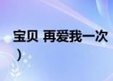 宝贝 再爱我一次（关于宝贝 再爱我一次介绍）