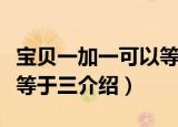 宝贝一加一可以等于三（关于宝贝一加一可以等于三介绍）