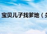 宝贝儿子找爹地（关于宝贝儿子找爹地介绍）