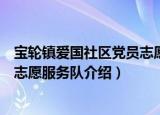 宝轮镇爱国社区党员志愿服务队（关于宝轮镇爱国社区党员志愿服务队介绍）