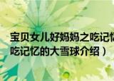 宝贝女儿好妈妈之吃记忆的大雪球（关于宝贝女儿好妈妈之吃记忆的大雪球介绍）