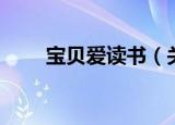宝贝爱读书（关于宝贝爱读书介绍）