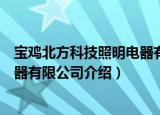 宝鸡北方科技照明电器有限公司（关于宝鸡北方科技照明电器有限公司介绍）