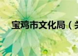 宝鸡市文化局（关于宝鸡市文化局介绍）