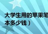 大学生用的苹果笔记本一般多少钱（苹果上网本多少钱）