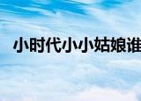 小时代小小姑娘谁唱的（小小时代谁唱的）