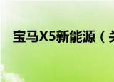 宝马X5新能源（关于宝马X5新能源介绍）