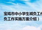宝鸡市中小学生减负工作实施方案（关于宝鸡市中小学生减负工作实施方案介绍）