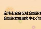 宝鸡市金台区社会组织发展服务中心（关于宝鸡市金台区社会组织发展服务中心介绍）