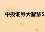 中投证券大智慧5.993（中投证券大智慧）