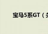 宝马5系GT（关于宝马5系GT介绍）