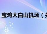 宝鸡太白山机场（关于宝鸡太白山机场介绍）