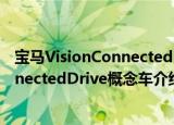 宝马VisionConnectedDrive概念车（关于宝马VisionConnectedDrive概念车介绍）