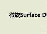  微软Surface Duo可能会在下个月推出