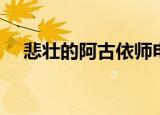 悲壮的阿古依师电影（悲壮的阿古依师）