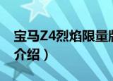 宝马Z4烈焰限量版（关于宝马Z4烈焰限量版介绍）