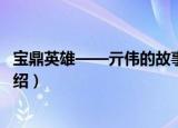 宝鼎英雄——亓伟的故事（关于宝鼎英雄——亓伟的故事介绍）
