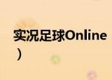 实况足球Online（关于实况足球Online介绍）