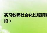 实习教师社会化过程研究（关于实习教师社会化过程研究介绍）