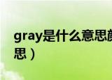 gray是什么意思颜色怎么读（gray是什么意思）