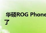  华硕ROG Phone 3真实图像在发布前就出现了