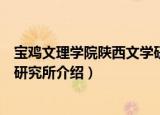 宝鸡文理学院陕西文学研究所（关于宝鸡文理学院陕西文学研究所介绍）