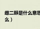 雌二醇是什么意思怀孕5周数值（雌二醇是什么）