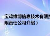 宝鸡维博信息技术有限责任公司（关于宝鸡维博信息技术有限责任公司介绍）