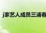 j家艺人成员三浦春马（三浦春马是不是j家）