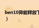 ben10异能释放下载手机（ben10 异能释放）