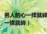 男人的心一揉就碎是哪首歌的歌词（男人的心一揉就碎）