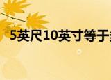 5英尺10英寸等于多少cm（5英尺10英寸）