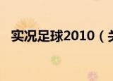 实况足球2010（关于实况足球2010介绍）
