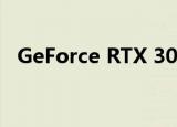  GeForce RTX 3060和RTX 3050即将上市