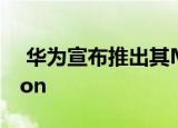  华为宣布推出其MateBook 13 AMD Edition