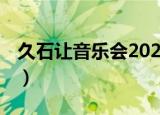 久石让音乐会2022巡演深圳（久石让 音乐会）