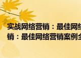 实战网络营销：最佳网络营销案例全解读（关于实战网络营销：最佳网络营销案例全解读介绍）