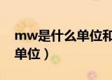 mw是什么单位和kW怎么转换（mw是什么单位）