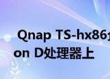  Qnap TS-hx86企业级NAS建立在Intel Xeon D处理器上