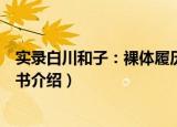 实录白川和子：裸体履历书（关于实录白川和子：裸体履历书介绍）