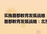实施首都教育发展战略：北京教育发展研究报告（关于实施首都教育发展战略：北京教育发展研究报告介绍）